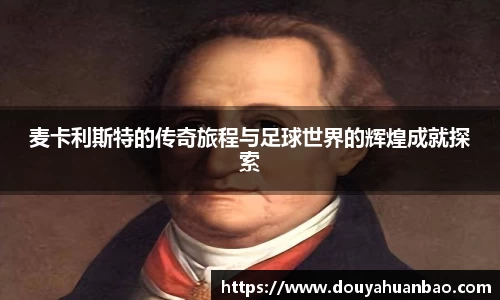 麦卡利斯特的传奇旅程与足球世界的辉煌成就探索
