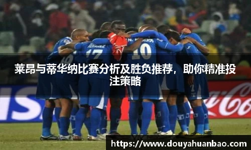莱昂与蒂华纳比赛分析及胜负推荐，助你精准投注策略